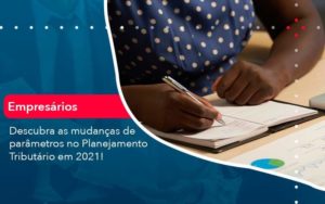 Descubra As Mudancas De Parametros No Planejamento Tributario Em 2021 1 Organização Contábil Lawini - Brava Contabilidade