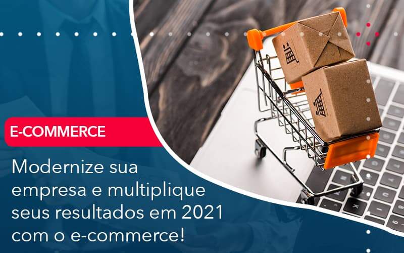Modernize Sua Empresa E Multiplique Seus Resultados Em 2021 Com O E Commerce Organização Contábil Lawini - Brava Contabilidade