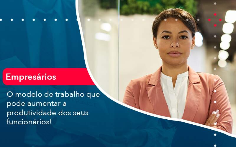 O Modelo De Trabalho Que Pode Aumentar A Produtividade Dos Seus Funcionarios Organização Contábil Lawini - Brava Contabilidade