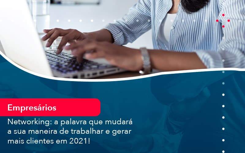 Networking A Palavra Que Mudara A Sua Maneira De Trabalhar E Gerar Mais Clientes Em 202 1 Organização Contábil Lawini - Brava Contabilidade